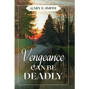 Vengeance Can Be Deadly, Hardcover - Gary E. Smith imagine