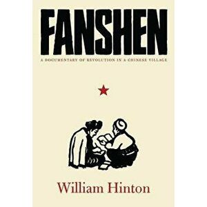 Fanshen: A Documentary of Revolution in a Chinese Village, Paperback - William Hinton imagine