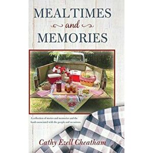 Mealtimes and Memories: A collection of stories and memories and the foods associated with the people and occasions. - Cathy Ezell Cheatham imagine