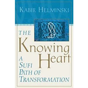 The Knowing Heart: A Sufi Path of Transformation, Paperback - Kabir Helminski imagine