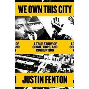 We Own This City: A True Story of Crime, Cops, and Corruption, Hardcover - Justin Fenton imagine