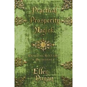 Practical Prosperity Magick: Crafting Success & Abundance, Paperback - Ellen Dugan imagine