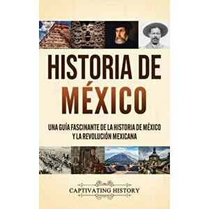 Historia de México: Una guía fascinante de la historia de México y la Revolución Mexicana, Hardcover - Captivating History imagine