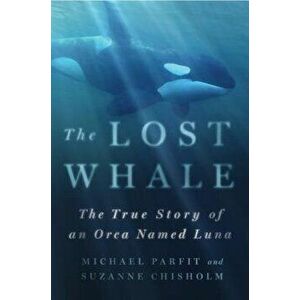 The Lost Whale: The True Story of an Orca Named Luna, Hardcover - Michael Parfit imagine