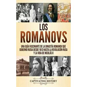 Los Romanovs: Una guía fascinante de la dinastía Romanov que gobernó Rusia desde 1613 hasta la Revolución rusa y la vida de Nicolás - Captivating Hist imagine