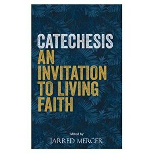 Catechesis: An Invitation to Living Faith, Paperback - Jarred Mercer imagine