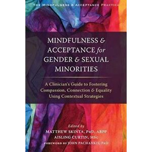Mindfulness and Acceptance for Gender and Sexual Minorities: A Clinician's Guide to Fostering Compassion, Connection, and Equality Using Contextual St imagine