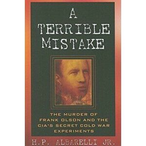 A Terrible Mistake: The Murder of Frank Olson and the CIA's Secret Cold War Experiments, Paperback - H. P. Albarelli Jr. imagine
