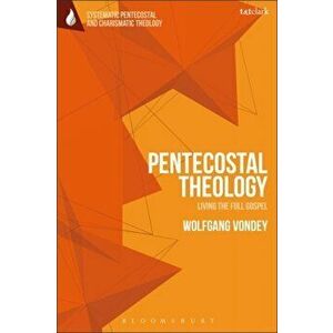 Pentecostal Theology: Living the Full Gospel, Paperback - Wolfgang Vondey imagine