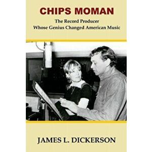 Chips Moman: The Record Producer Whose Genius Changed American Music, Paperback - James L. Dickerson imagine