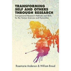 Transforming Self and Others Through Research: Transpersonal Research Methods and Skills for the Human Sciences and Humanities, Paperback - Rosemarie imagine