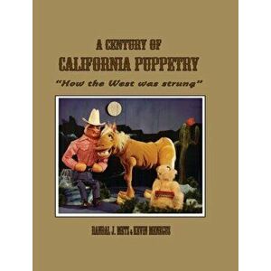 A Century of California Puppetry, Hardcover - Kevin Meneguus imagine