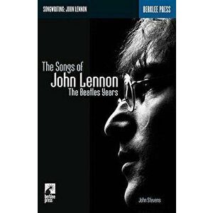 The Songs of John Lennon: The Beatles Years, Paperback - John Stevens imagine