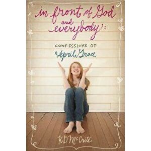 In Front of God and Everybody: Confessions of April Grace, Paperback - Kd McCrite imagine