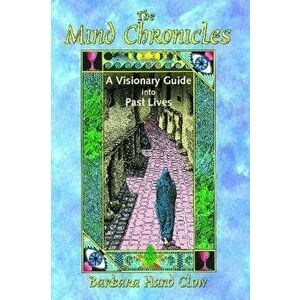 The Mind Chronicles: A Visionary Guide Into Past Lives, Paperback - Barbara Hand Clow imagine