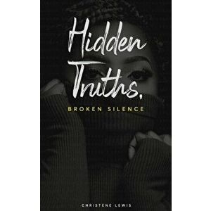 Hidden Truths, Broken Silence, Paperback - Christene Lewis imagine