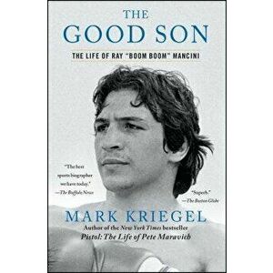 The Good Son: The Life of Ray "boom Boom" Mancini, Paperback - Mark Kriegel imagine