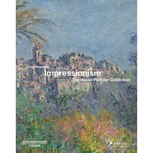 Impressionism: The Hasso Plattner Collection, Hardcover - Ortrud Westheider imagine