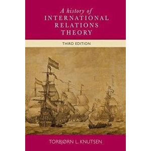 A History of International Relations Theory: 3rd Edition - Torbjorn Knutsen imagine