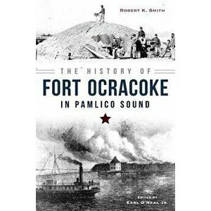 The History of Fort Ocracoke in Pamlico Sound, Paperback - Robert Smith imagine