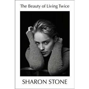 The Beauty of Living Twice, Hardcover - Sharon Stone imagine
