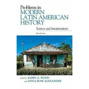 Problems in Modern Latin American History: Sources and Interpretations, Paperback - James A. Wood imagine