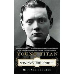 Young Titan: The Making of Winston Churchill, Paperback - Michael Shelden imagine
