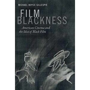 Film Blackness: American Cinema and the Idea of Black Film, Paperback - Michael Boyce Gillespie imagine