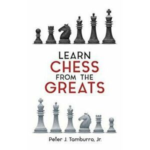 Learn Chess from the Greats, Paperback - Peter J. Tamburro imagine