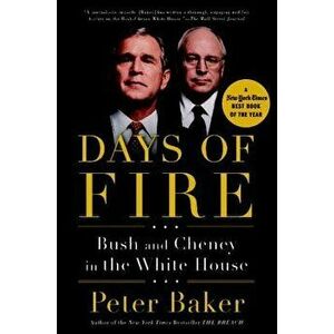 Days of Fire: Bush and Cheney in the White House, Paperback - Peter Baker imagine