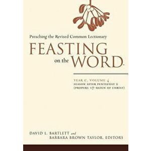 Feasting on the Word: Year C, Vol. 4: Season After Pentecost 2 (Propers 17-Reign of Christ), Paperback - David L. Bartlett imagine