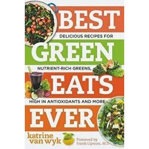 Best Green Eats Ever: Delicious Recipes for Nutrient-Rich Leafy Greens, High in Antioxidants and More, Paperback - Katrine Van Wyk imagine
