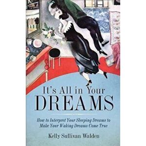 It's All in Your Dreams: Five Portals to an Awakened Life, Paperback - Kelly Sullivan Walden imagine