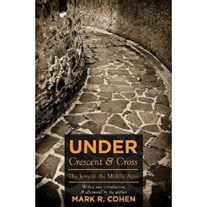 Under Crescent and Cross: The Jews in the Middle Ages, Paperback - Mark R. Cohen imagine