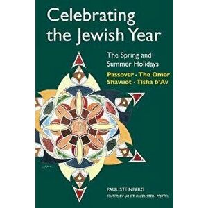Celebrating the Jewish Year: The Spring and Summer Holidays: Passover, Shavuot, the Omer, Tisha B'Av, Paperback - Paul Steinberg imagine
