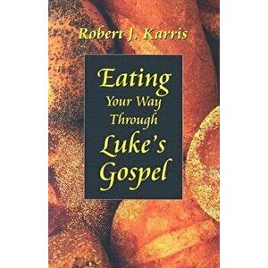 Eating Your Way Through Luke's Gospel, Paperback - Robert J. Karris imagine
