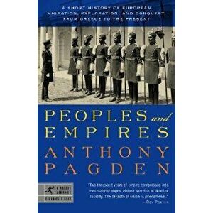 Peoples and Empires: A Short History of European Migration, Exploration, and Conquest, from Greece to the Present, Paperback - Anthony Pagden imagine