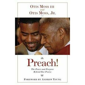 Preach!: The Power and Purpose Behind Our Praise, Paperback - Otis Moss III imagine