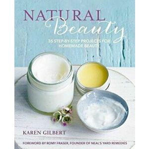 Natural Beauty: 35 Step-By-Step Projects for Homemade Beauty, Hardcover - Karen Gilbert imagine