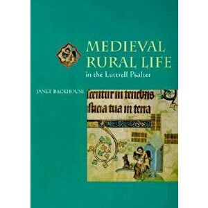 Medieval Rural Life in the Luttrell Psalter, Paperback - Janet Backhouse imagine