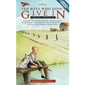 Ten Boys Who Didn't Give in: Inspiring Stories of Martyrs, Paperback - Irene Howat imagine