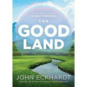 The Good Land: Grow and Flourish in God's Presence, Paperback - John Eckhardt imagine