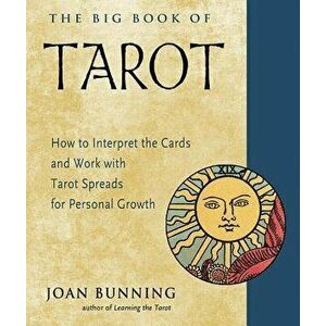 The Big Book of Tarot: How to Interpret the Cards and Work with Tarot Spreads for Personal Growth, Paperback - Joan Bunning imagine