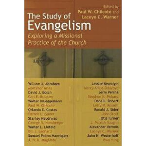 The Study of Evangelism: Exploring a Missional Practice of the Church, Paperback - Paul W. Chilcote imagine