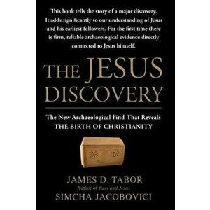 The Jesus Discovery: The New Archaeological Find That Reveals the Birth of Christianity, Paperback - James D. Tabor imagine