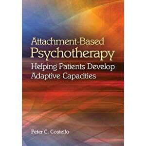 Attachment-Based Psychotherapy: Helping Patients Develop Adaptive Capacities, Hardcover - Peter C. Costello imagine