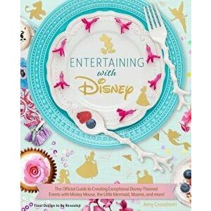 Entertaining with Disney: Exceptional Events from Mickey Mouse to Moana!, Hardcover - Amy Croushorn imagine