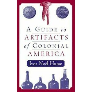 A Guide to the Artifacts of Colonial America - Ivor Noel Hume imagine
