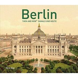 Berlin Then and Now(r): (English and German Edition), Hardcover - Nick Gay imagine