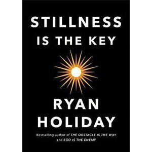 Stillness Is the Key - Ryan Holiday imagine